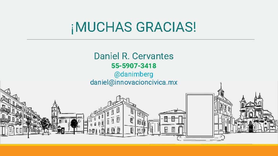 ¡MUCHAS GRACIAS! Daniel R. Cervantes 55 -5907 -3418 @danimberg daniel@innovacioncivica. mx 