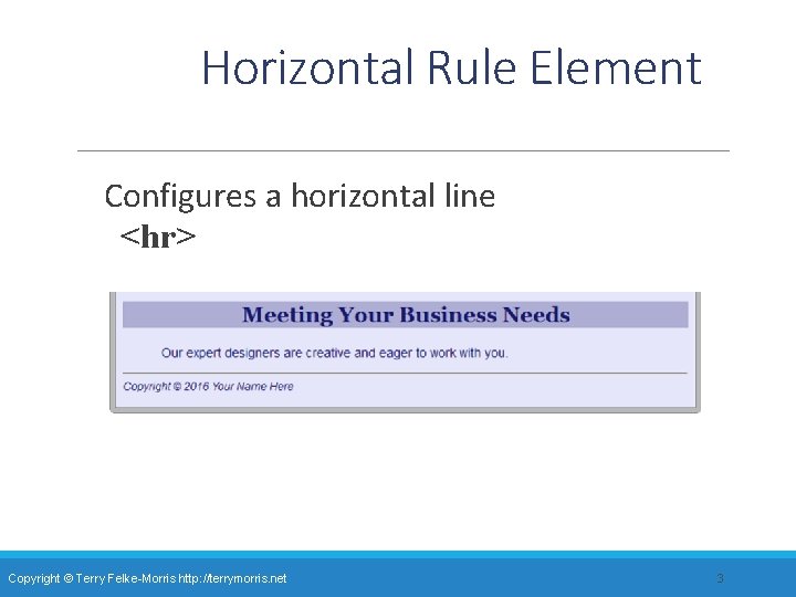 Horizontal Rule Element Configures a horizontal line <hr> Copyright © Terry Felke-Morris http: //terrymorris.