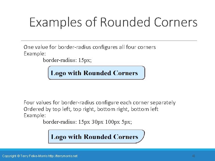 Examples of Rounded Corners One value for border-radius configures all four corners Example: border-radius: