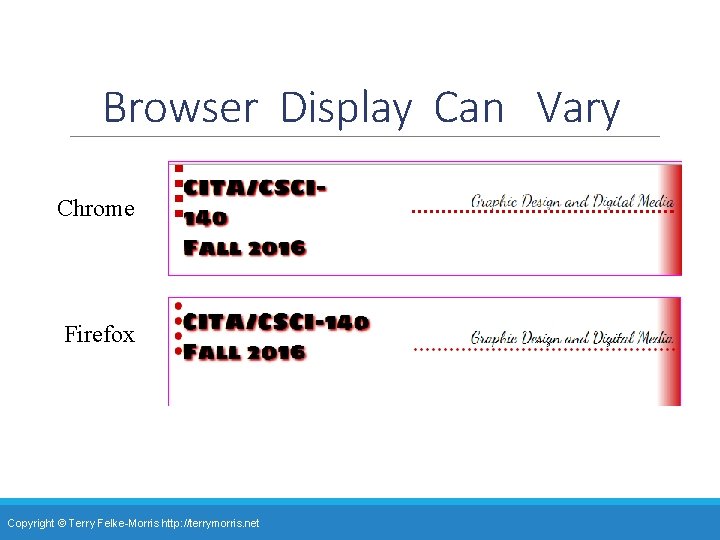 Browser Display Can Vary Chrome Firefox Copyright © Terry Felke-Morris http: //terrymorris. net 