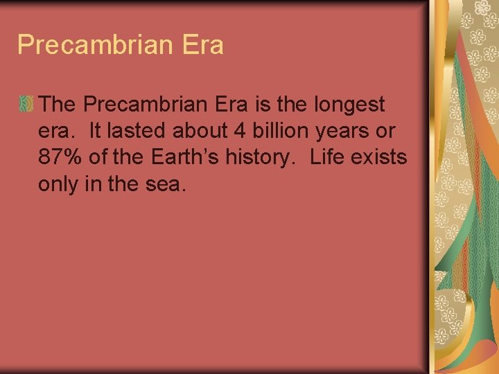 Precambrian Era The Precambrian Era is the longest era. It lasted about 4 billion