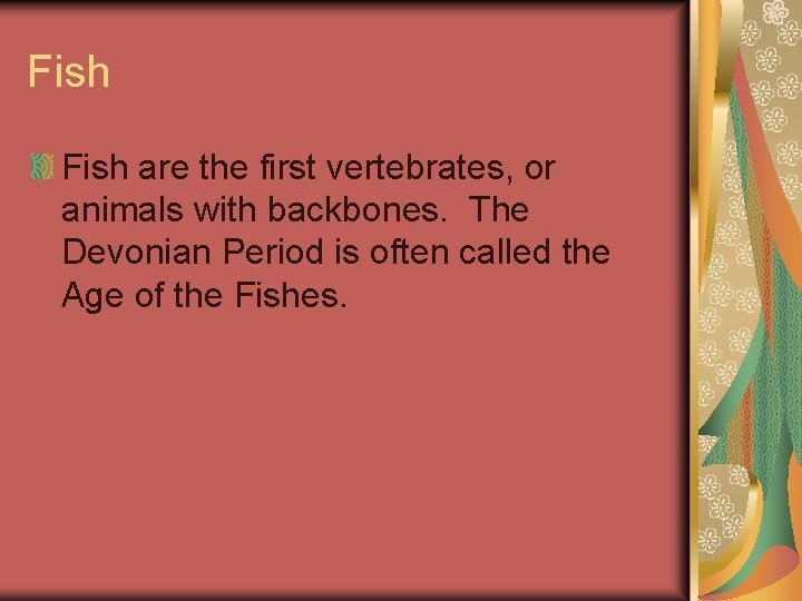 Fish are the first vertebrates, or animals with backbones. The Devonian Period is often