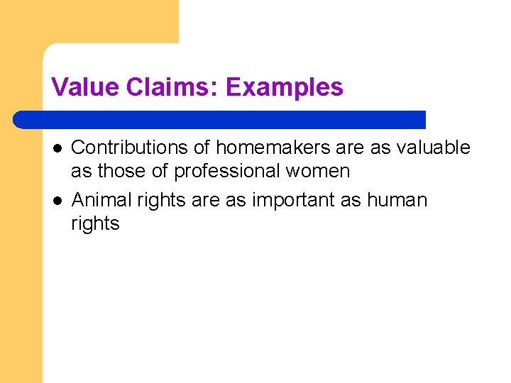 Value Claims: Examples l l Contributions of homemakers are as valuable as those of