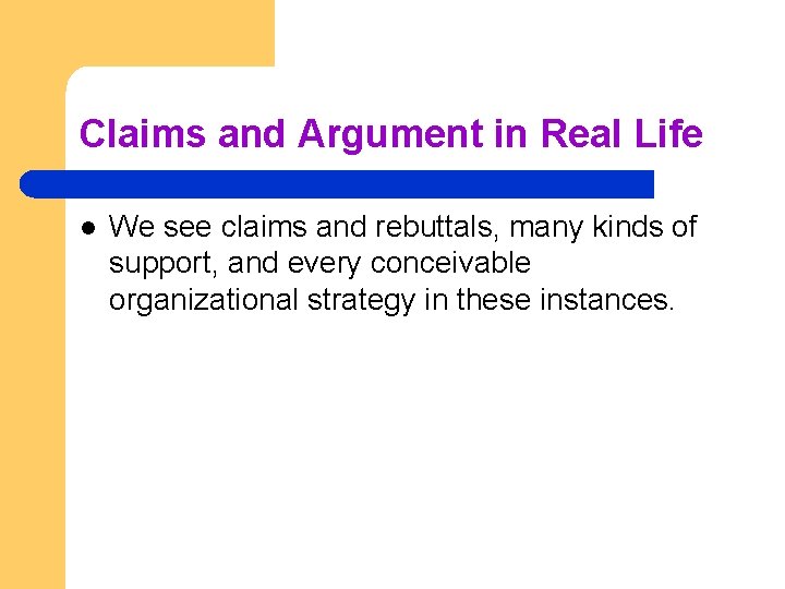 Claims and Argument in Real Life l We see claims and rebuttals, many kinds