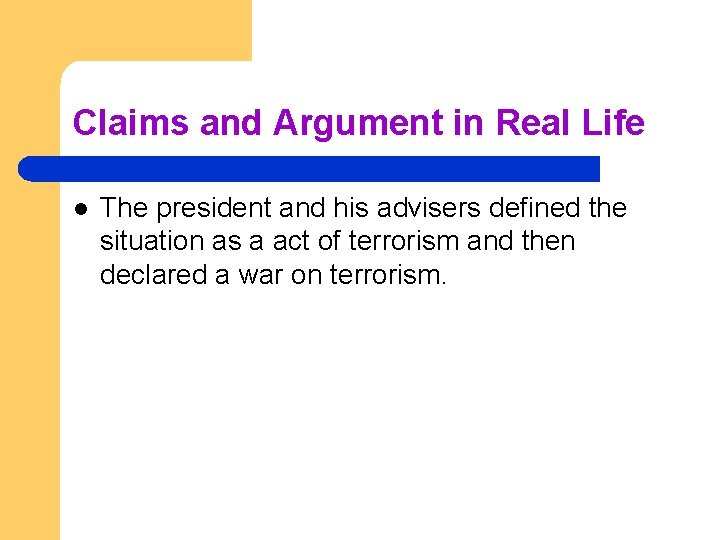 Claims and Argument in Real Life l The president and his advisers defined the