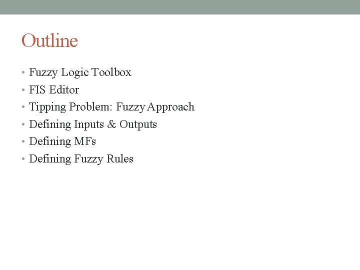 Outline • Fuzzy Logic Toolbox • FIS Editor • Tipping Problem: Fuzzy Approach •