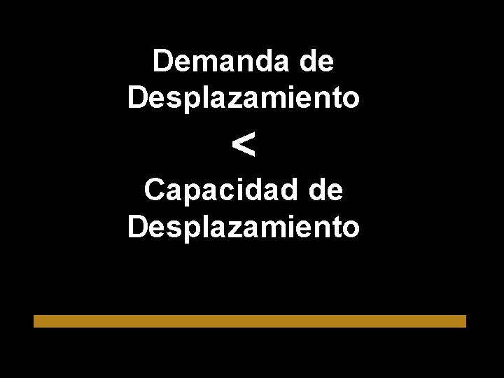 Demanda de Desplazamiento < Capacidad de Desplazamiento 