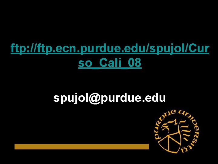 ftp: //ftp. ecn. purdue. edu/spujol/Cur so_Cali_08 spujol@purdue. edu 