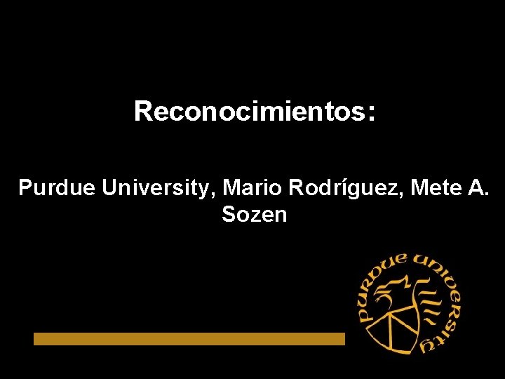 Reconocimientos: Purdue University, Mario Rodríguez, Mete A. Sozen 