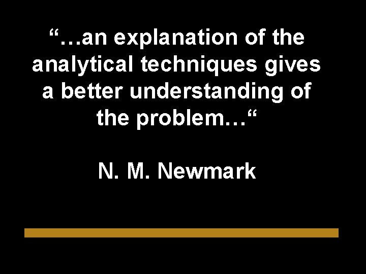 “…an explanation of the analytical techniques gives a better understanding of the problem…“ N.
