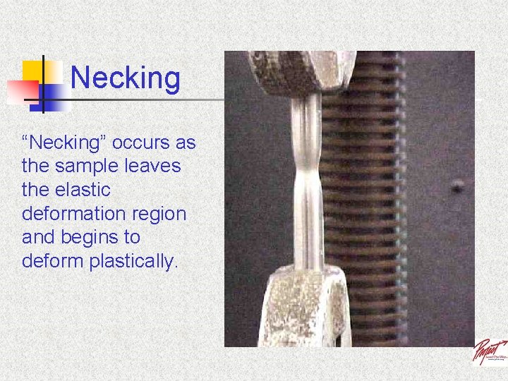 Necking “Necking” occurs as the sample leaves the elastic deformation region and begins to