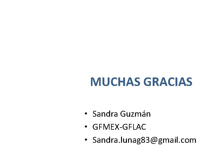 MUCHAS GRACIAS • Sandra Guzmán • GFMEX-GFLAC • Sandra. lunag 83@gmail. com 