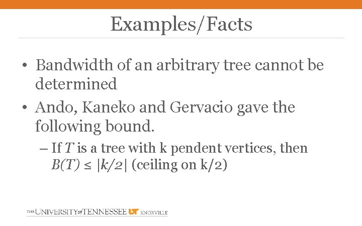 Examples/Facts • Bandwidth of an arbitrary tree cannot be determined • Ando, Kaneko and