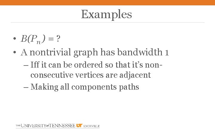 Examples • B(Pn ) = ? • A nontrivial graph has bandwidth 1 –