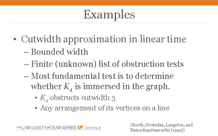 Examples • Cutwidth approximation in linear time – Bounded width – Finite (unknown) list