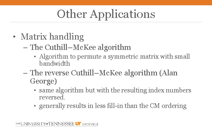 Other Applications • Matrix handling – The Cuthill–Mc. Kee algorithm • Algorithm to permute