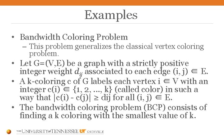 Examples • Bandwidth Coloring Problem – This problem generalizes the classical vertex coloring problem.