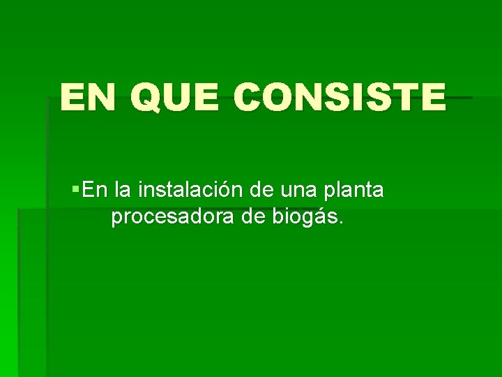 EN QUE CONSISTE §En la instalación de una planta procesadora de biogás. 