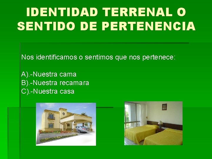 IDENTIDAD TERRENAL O SENTIDO DE PERTENENCIA Nos identificamos o sentimos que nos pertenece: A).