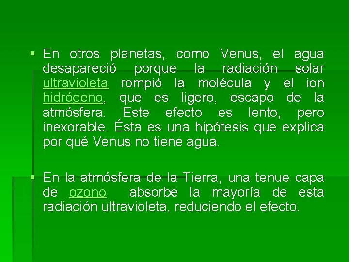 § En otros planetas, como Venus, el agua desapareció porque la radiación solar ultravioleta