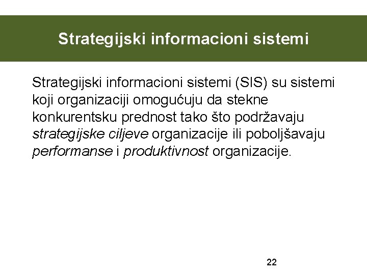 Strategijski informacioni sistemi (SIS) su sistemi koji organizaciji omogućuju da stekne konkurentsku prednost tako