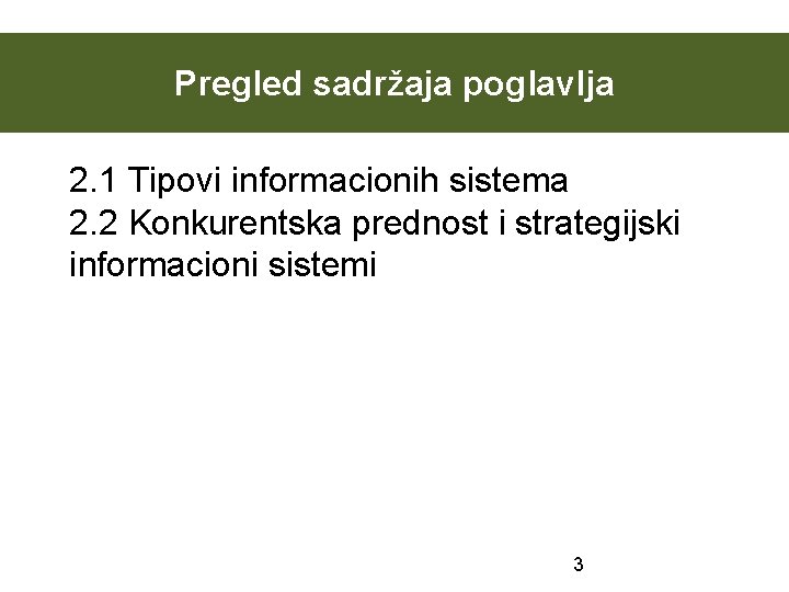 Pregled sadržaja poglavlja 2. 1 Tipovi informacionih sistema 2. 2 Konkurentska prednost i strategijski