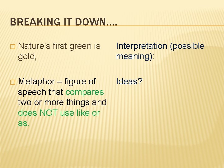 BREAKING IT DOWN…. � Nature’s first green is gold, Interpretation (possible meaning): � Metaphor