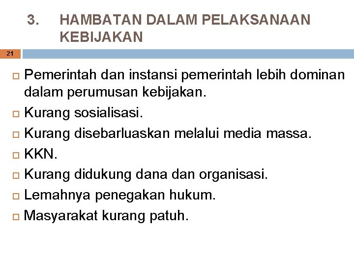 3. HAMBATAN DALAM PELAKSANAAN KEBIJAKAN 21 Pemerintah dan instansi pemerintah lebih dominan dalam perumusan 3. HAMBATAN DALAM PELAKSANAAN KEBIJAKAN 21 Pemerintah dan instansi pemerintah lebih dominan dalam perumusan