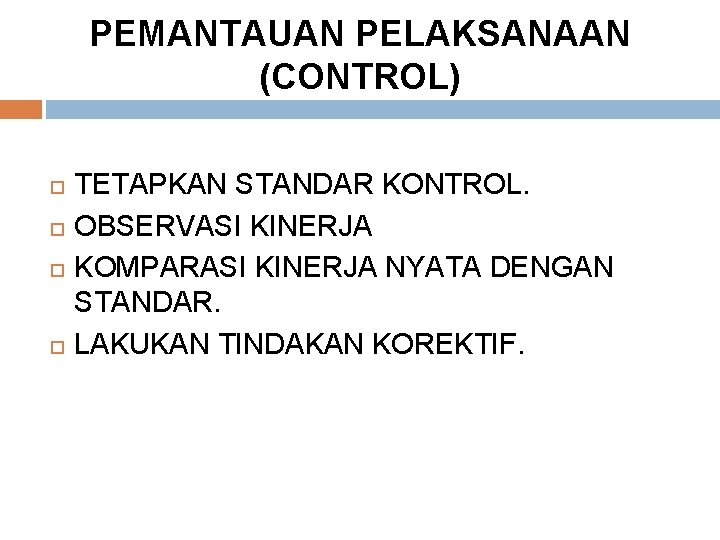 PEMANTAUAN PELAKSANAAN (CONTROL) TETAPKAN STANDAR KONTROL. OBSERVASI KINERJA KOMPARASI KINERJA NYATA DENGAN STANDAR. LAKUKAN PEMANTAUAN PELAKSANAAN (CONTROL) TETAPKAN STANDAR KONTROL. OBSERVASI KINERJA KOMPARASI KINERJA NYATA DENGAN STANDAR. LAKUKAN