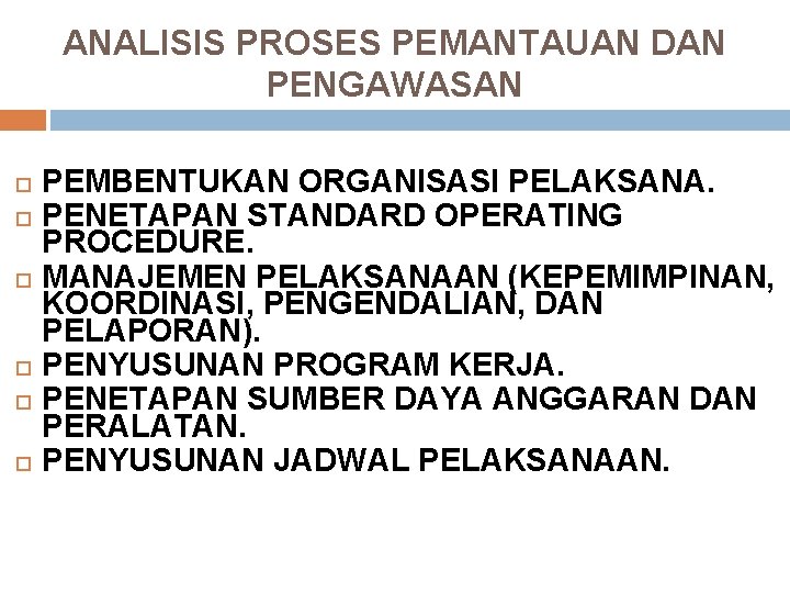 ANALISIS PROSES PEMANTAUAN DAN PENGAWASAN PEMBENTUKAN ORGANISASI PELAKSANA. PENETAPAN STANDARD OPERATING PROCEDURE. MANAJEMEN PELAKSANAAN ANALISIS PROSES PEMANTAUAN DAN PENGAWASAN PEMBENTUKAN ORGANISASI PELAKSANA. PENETAPAN STANDARD OPERATING PROCEDURE. MANAJEMEN PELAKSANAAN