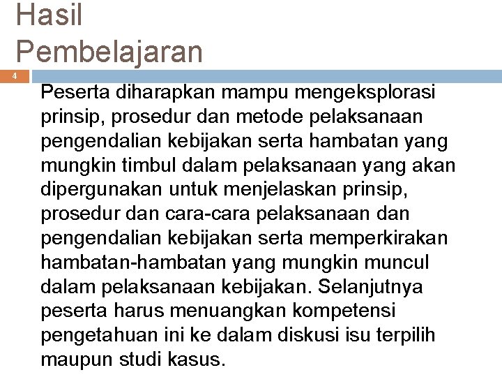 Hasil Pembelajaran 4 Peserta diharapkan mampu mengeksplorasi prinsip, prosedur dan metode pelaksanaan pengendalian kebijakan