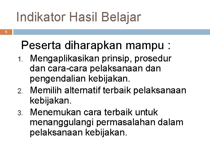 Indikator Hasil Belajar 5 Peserta diharapkan mampu : 1. 2. 3. Mengaplikasikan prinsip, prosedur Indikator Hasil Belajar 5 Peserta diharapkan mampu : 1. 2. 3. Mengaplikasikan prinsip, prosedur