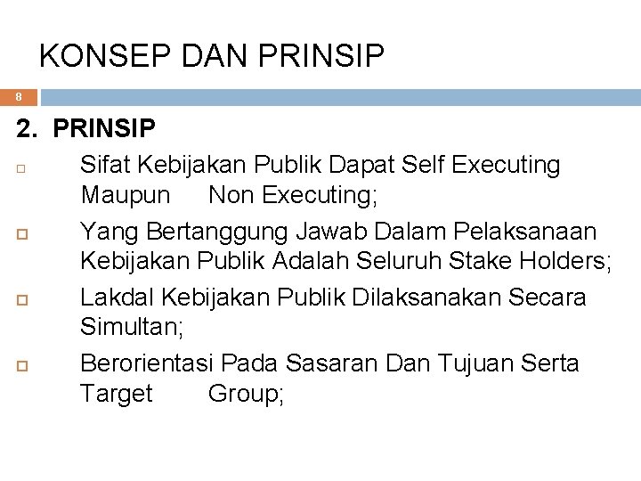 KONSEP DAN PRINSIP 8 2. PRINSIP Sifat Kebijakan Publik Dapat Self Executing Maupun Non