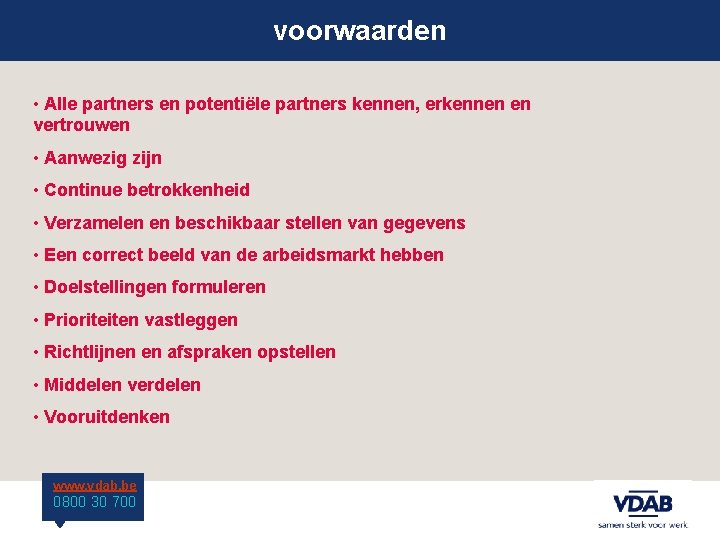 voorwaarden • Alle partners en potentiële partners kennen, erkennen en vertrouwen • Aanwezig zijn