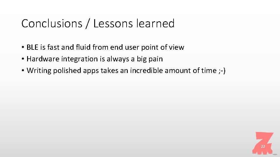 Conclusions / Lessons learned • BLE is fast and fluid from end user point