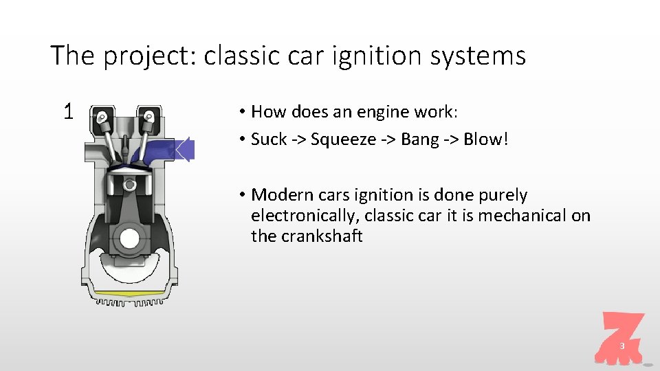 The project: classic car ignition systems • How does an engine work: • Suck