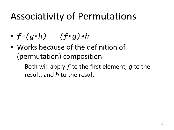 Associativity of Permutations • f◦(g◦h) = (f◦g)◦h • Works because of the definition of
