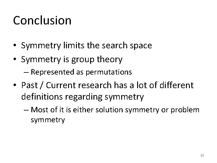 Conclusion • Symmetry limits the search space • Symmetry is group theory – Represented