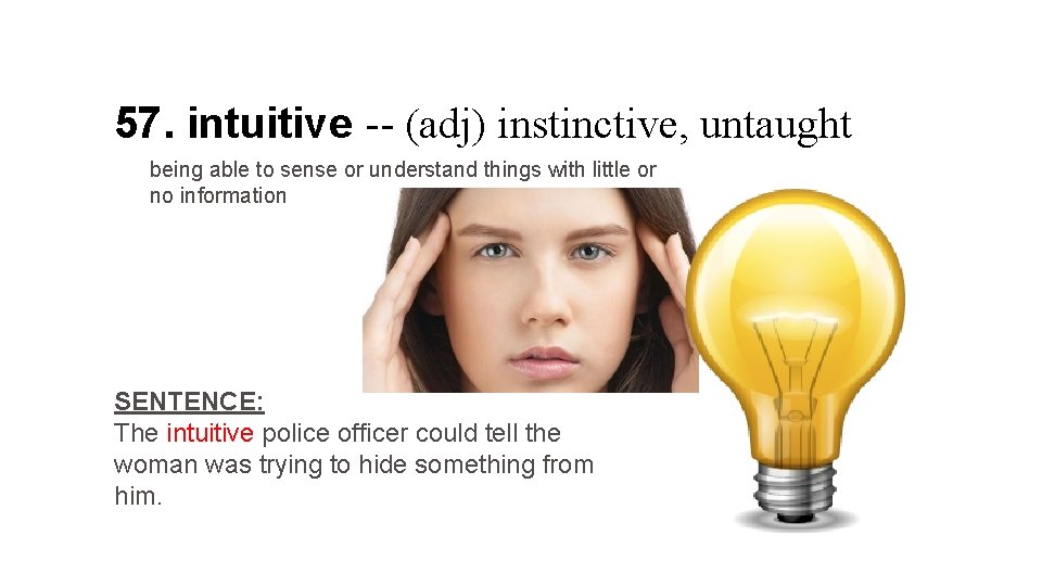 57. intuitive -- (adj) instinctive, untaught being able to sense or understand things with