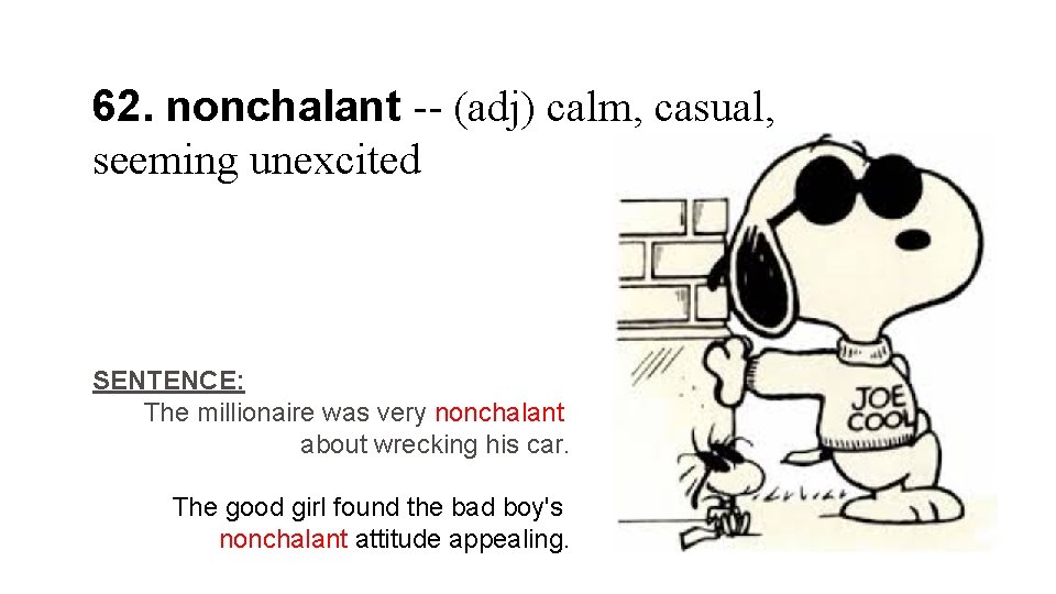 62. nonchalant -- (adj) calm, casual, seeming unexcited SENTENCE: The millionaire was very nonchalant