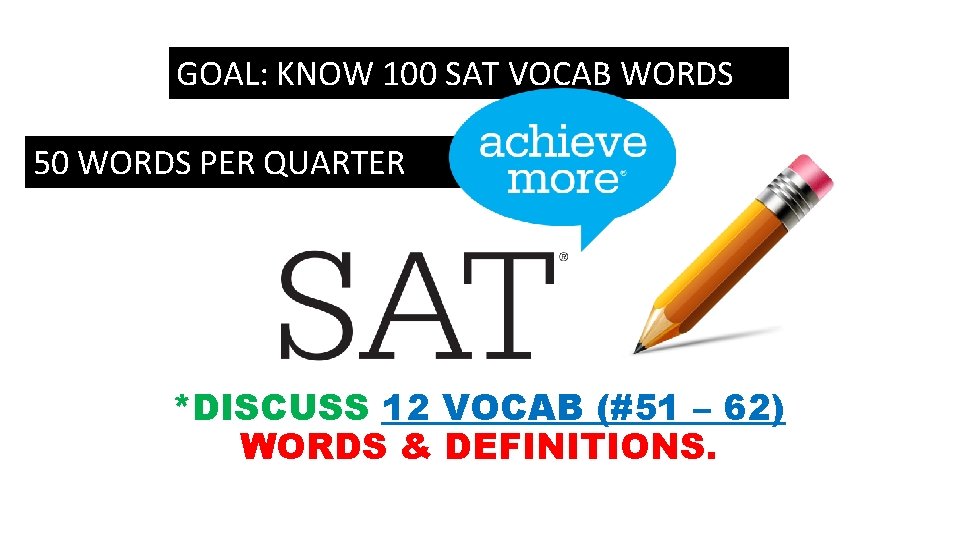 GOAL: KNOW 100 SAT VOCAB WORDS 50 WORDS PER QUARTER *DISCUSS 12 VOCAB (#51