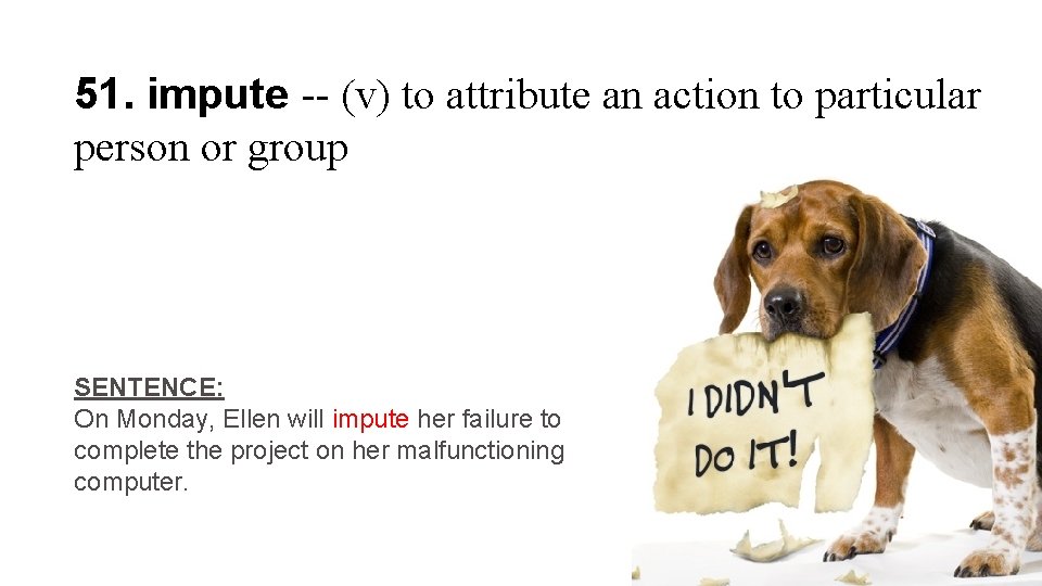 51. impute -- (v) to attribute an action to particular person or group SENTENCE: