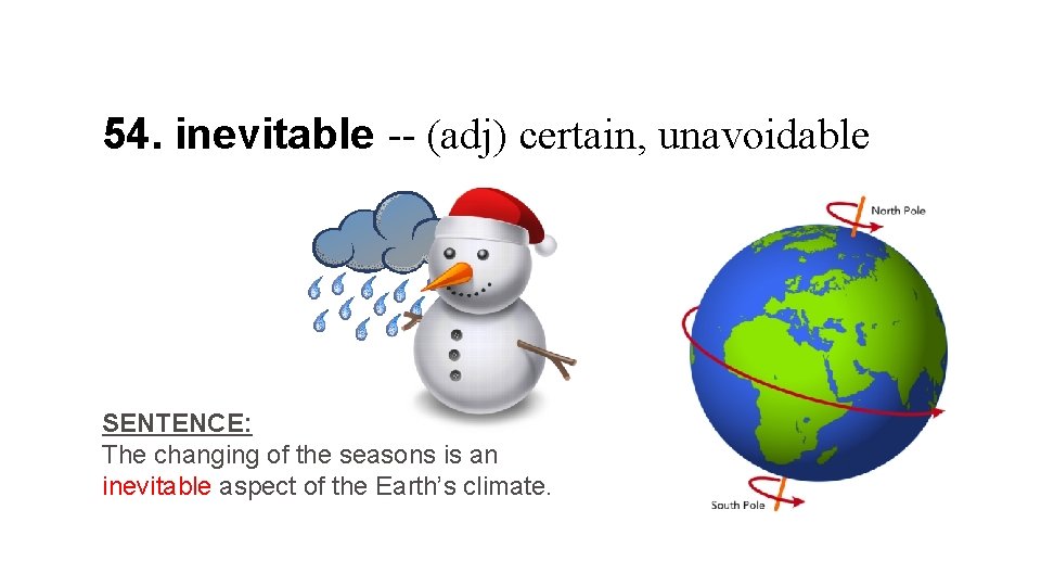 54. inevitable -- (adj) certain, unavoidable SENTENCE: The changing of the seasons is an