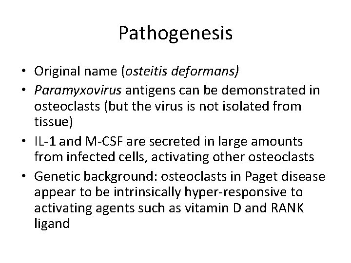 Pathogenesis • Original name (osteitis deformans) • Paramyxovirus antigens can be demonstrated in osteoclasts