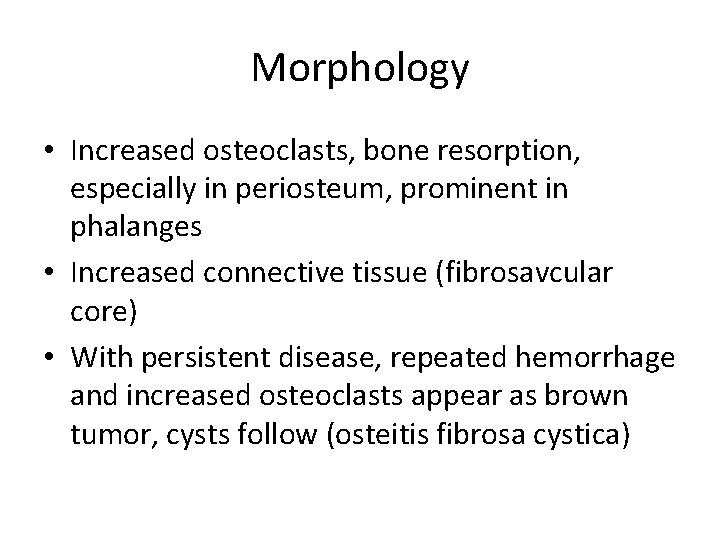 Morphology • Increased osteoclasts, bone resorption, especially in periosteum, prominent in phalanges • Increased