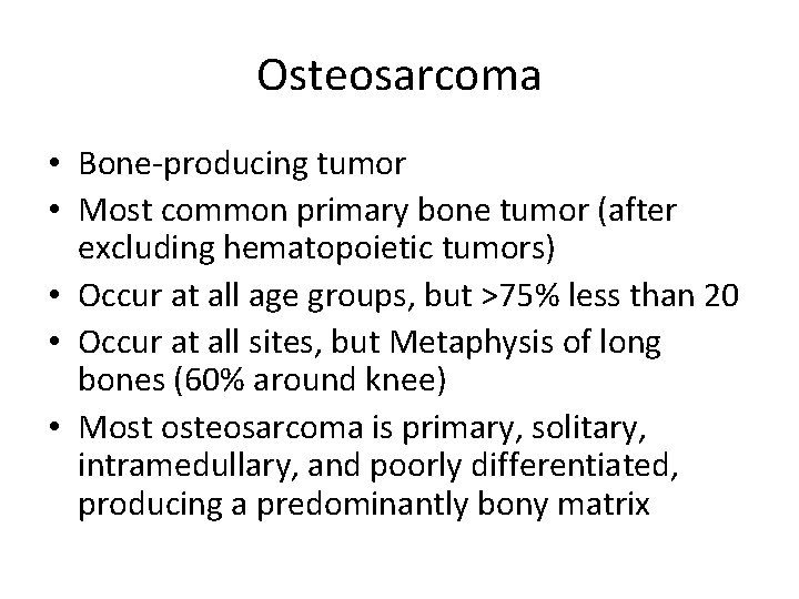 Osteosarcoma • Bone-producing tumor • Most common primary bone tumor (after excluding hematopoietic tumors)