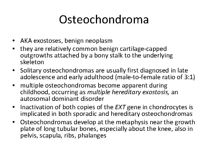 Osteochondroma • AKA exostoses, benign neoplasm • they are relatively common benign cartilage-capped outgrowths