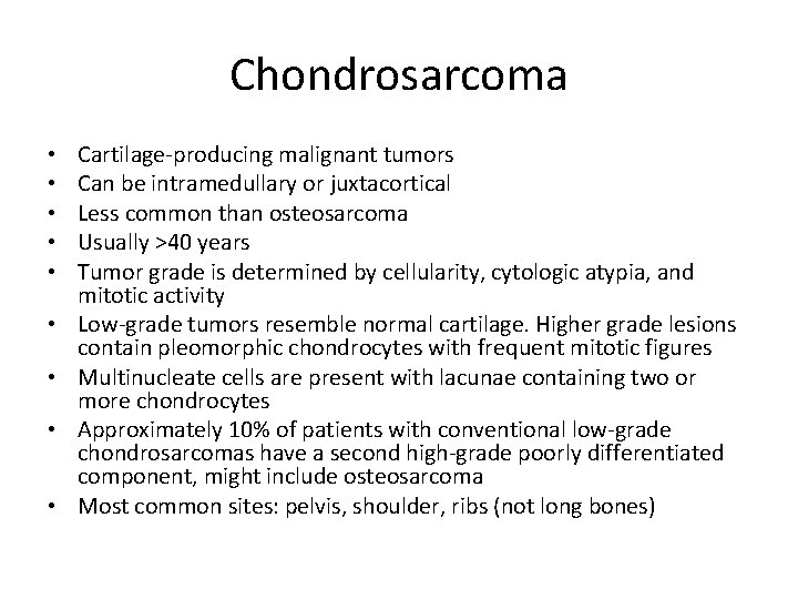 Chondrosarcoma • • • Cartilage-producing malignant tumors Can be intramedullary or juxtacortical Less common