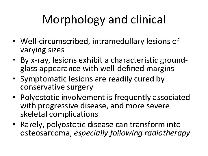 Morphology and clinical • Well-circumscribed, intramedullary lesions of varying sizes • By x-ray, lesions