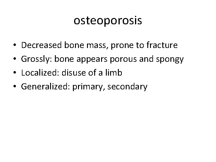 osteoporosis • • Decreased bone mass, prone to fracture Grossly: bone appears porous and